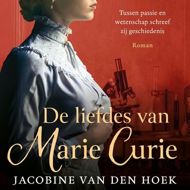 De liefdes van Marie Curie: Tussen passie en wetenschap schreef zij geschiedenis