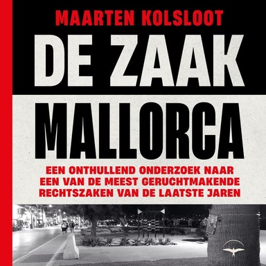 De Zaak Mallorca: Een onthullend onderzoek naar een van de meest geruchtmakende rechtszaken van de laatste jaren
