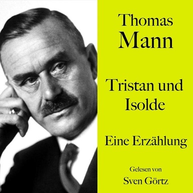 Thomas Mann: Tristan und Isolde: Eine Erzählung. Ungekürzt gelesen von Sven Görtz