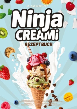 Ninja Creami Rezeptbuch: Cremiges Eis ganz einfach selbst gemacht - Ueber 120 gelingsichere Rezepte | Schritt-fuer-Schritt Anleitung fuer Anfaenger | Fuer Deluxe & Standard Modelle | Zuckerreduziert, proteinreich & vielseitig anpassbar