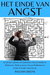 Het Einde van Angst ga uit het Labyrint van Gedachten, leer je Emoties te Beheersen, Maak je Geest Vrij van Problemen en Geniet in Vrede van je Leven.