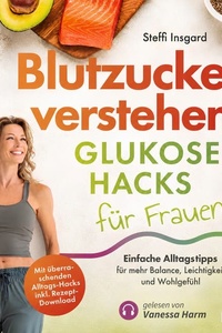 Blutzucker verstehen: Glukose-Hacks für Frauen: Einfache Alltags-Tipps für mehr Balance, Leichtigkeit und Wohlgefühl