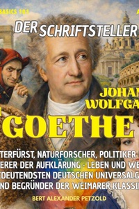 Der Schriftsteller Johann Wolfgang von Goethe - Dichterfürst, Naturforscher, Politiker und Förderer der Aufklärung - Leben und Werke des Universalgenies - Global Basics 101 - Deine Serie für modernes Wissen, Folge 29 (ungekürzt)