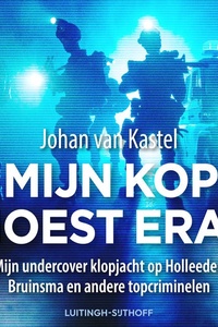 Mijn kop moest eraf: Mijn undercover klopjacht op Holleeder, Bruinsma en andere topcriminelen