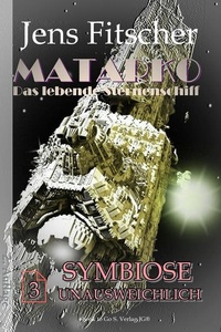 Symbiose unausweichlich (MATARKO 3): MATARKO Das lebende Sternenschiff
