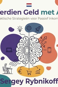 Verdien Geld met AI: Praktische Strategieën voor Passief Inkomen