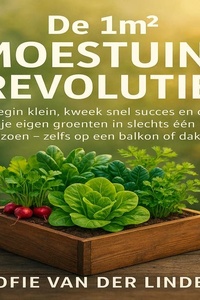 De 1m² Moestuinrevolutie: Begin klein, kweek snel succes en oogst je eigen groenten in slechts één seizoen — zelfs op een balkon of dakterras.