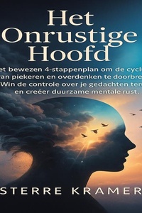 Het Onrustige Hoofd: Het bewezen 4-stappenplan om de cyclus van piekeren en overdenken te doorbreken. Win de controle over je gedachten terug en creëer duurzame mentale rust.
