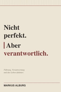 Nicht perfekt. Aber verantwortlich: Warum echte Führung anders aussieht