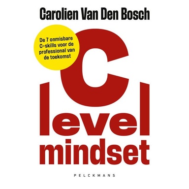 C-level mindset: De 7 onmisbare C-skills voor de professional van de toekomst