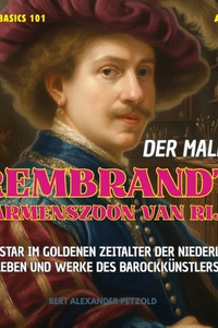 Der Maler Rembrandt Harmenszoon van Rijn - Superstar im Goldenen Zeitalter der Niederlande - Leben und Werke des Barockmalers - Global Basics 101 - Your Series for Modern Knowledge, Folge 5 (ungekürzt)