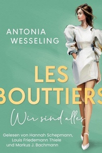Les Bouttiers – Wir sind alles: Die perfekte Mischung aus Spice, Glamour und Intrigen von SPIEGEL-Bestsellerautorin Antonia Wesseling