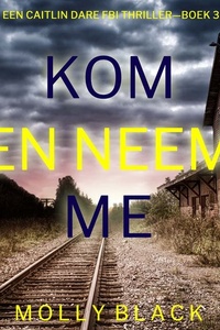 Kom en Neem Me (Een Caitlin Dare FBI Thriller—Boek 3)