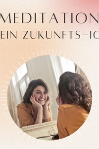 Meditation: Dein Zukunfts-Ich