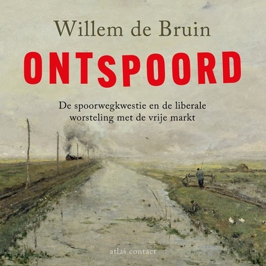 Ontspoord: De spoorwegkwestie en de liberale worsteling met de vrije markt