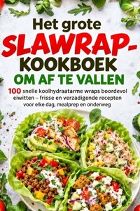 Het grote slawrap-kookboek om af te vallen: 100 snelle koolhydraatarme wraps boordevol eiwitten