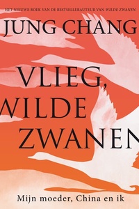 Vlieg, wilde zwanen: Mijn moeder, China en ik