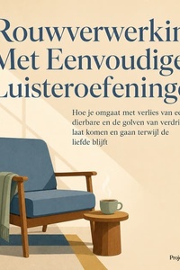 Rouwverwerking Met Eenvoudige Luisteroefeningen: Hoe Je Omgaat Met Verlies Van Een Dierbare En De Golven Van Verdriet Laat Komen En Gaan Terwijl De Liefde Blijft