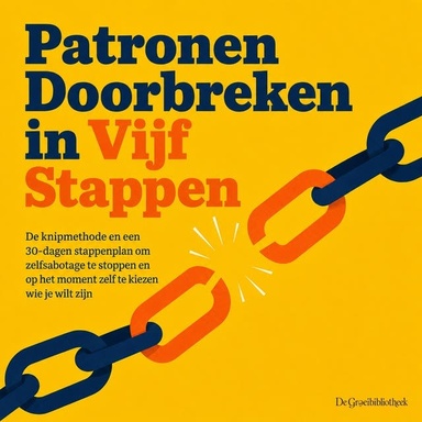 Patronen Doorbreken in Vijf Stappen: De Knipmethode En Een 30 Dagen Stappenplan Om Zelfsabotage Te Stoppen En Op Het Moment Zelf Te Kiezen Wie Je Wilt Zijn