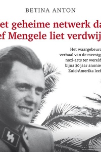Het geheime netwerk dat Josef Mengele liet verdwijnen: Het waargebeurde verhaal van de meestgezochte nazi-arts ter wereld, die bijna 30 jaar anoniem in Zuid-Amerika leefde