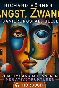 Angst. Zwang. Sanierungsfall Seele: Vom Umgang mit inneren Negativstrukturen