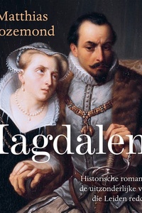 Magdalena: Historische roman over de uitzonderlijke vrouw die Leiden redde