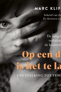 Op een dag is het te laat: Van stalking tot femicide - de aangrijpende verhalen achter de krantenkoppen