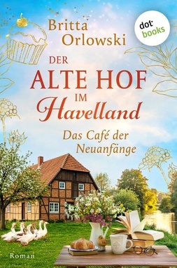 Der alte Hof im Havelland - Das Café der Neuanfänge: Roman: Band 4 | Süßer Kuchenzauber und ganz viel Herzklopfen!
