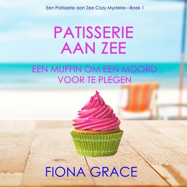 Patisserie aan Zee: Een Muffin Om Een Moord voor te Plegen (Een Patisserie aan Zee Cozy Mysterie—Boek 1)
