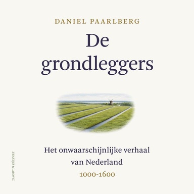 De grondleggers: Het onwaarschijnlijke verhaal van Nederland 1000 - 1600