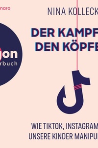 Der Kampf in den Köpfen - Wie TikTok, Instagram & Co unsere Kinder manipulieren (Ungekürzte Lesung)