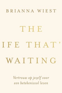 The Life That's Waiting: Vertrouw op jezelf voor een betekenisvol leven