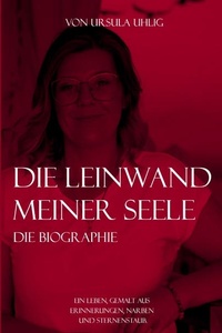 Die Leinwand meiner Seele: Ein Leben, gemalt aus Erinnerungen, Narben und Sternenstaub