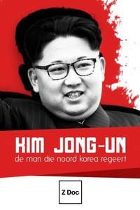 Kim Jong Un: De Man die Noord Korea Regeert