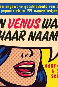 En Venus was haar naam: Een ongewone geschiedenis van de popmuziek in 134 namenliedjes