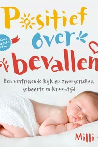 Positief over bevallen: Een verfrissende kijk op zwangerschap, geboorte en kraamtijd