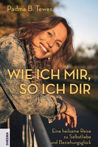 Wie ich mir, so ich dir: Eine heilsame Reise zu Selbstliebe und Beziehungsglück