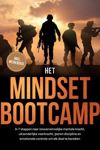 Het Mindset Bootcamp: In 7 stappen naar onoverwinnelijke mentale kracht, uitzonderlijke veerkracht, ijzeren discipline en emotionele controle om elk doel te bereiken - inclusief werkboek