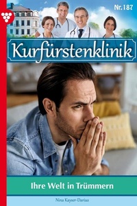 Ihre Welt in Trümmern: Kurfürstenklinik 187 – Arztroman