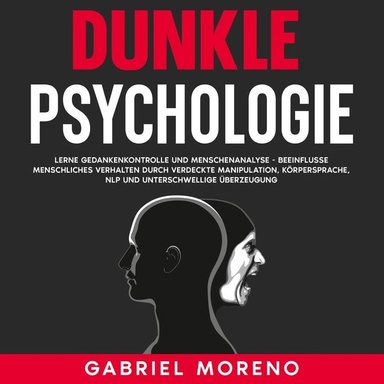 Dunkle Psychologie: Lerne Gedankenkontrolle und Menschenanalyse - Beeinflusse menschliches Verhalten durch verdeckte Manipulation, Körpersprache, NLP und unterschwellige Überzeugung.
