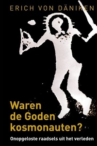 Waren de goden kosmonauten: Onopgeloste raadsels uit het verleden