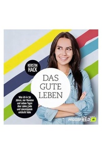 Das gute Leben: Was ich in 50 Jahren, vier Monaten und sieben Tagen über Leichtigkeit und Lebensfreude entdeckt habe