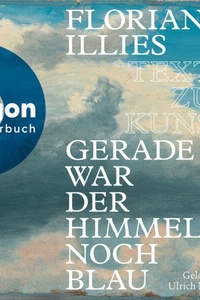 Gerade war der Himmel noch blau - Texte zur Kunst (Autorisierte Lesefassung)