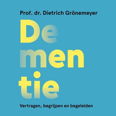 Dementie: Vertragen, begrijpen en begeleiden