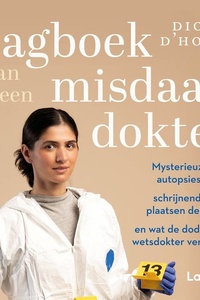 Dagboek van een misdaaddokter: Mysterieuze autopsies, schrijnende plaatsen delict en wat de doden de wetsdokter vertellen