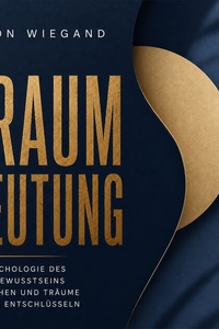 Traumdeutung: Die Psychologie des Unterbewusstseins verstehen und Träume richtig entschlüsseln