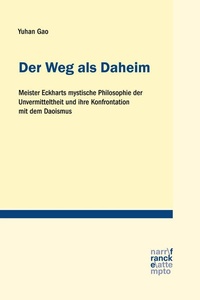 Der Weg als Daheim: Meister Eckharts mystische Philosophie der Unvermitteltheit und ihre Konfrontation mit dem Daoismus