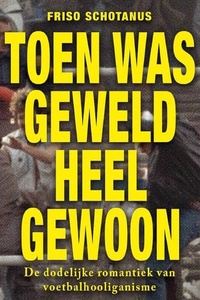 Toen was geweld heel gewoon: De dodelijke romantiek van voetbalhooliganisme