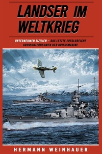 Unternehmen Sizilien: Das letzte erfolgreiche Großunternehmen der Kriegsmarine