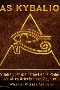 Das Kybalion: Eine Studie über die hermetische Philosophie der alten Griechen und Ägypter